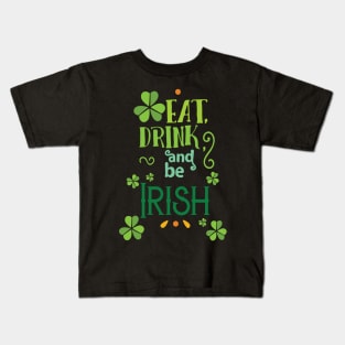 Eat Drink & Be Irish - St. Pattys Day-Be Irish Kids T-Shirt